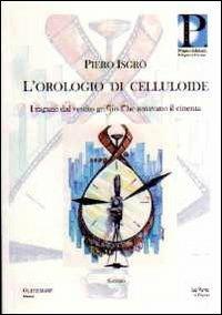 L' orologio di celluloide. I ragazzi dal vestito grigio che amavano il cinema - Piero Isgrò - copertina