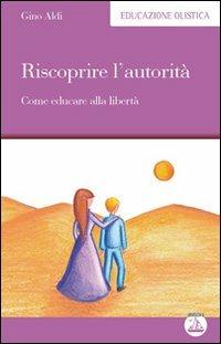 Riscoprire l'autorità. Come educare alla libertà - Gino Aldi - copertina