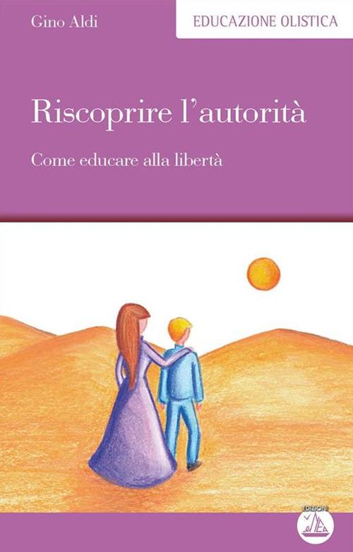 Riscoprire l'autorità. Come educare alla libertà - Gino Aldi - ebook