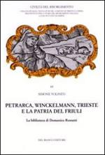 Petrarca, Winckelmann, Trieste e la patria del Friuli. La Biblioteca di Domenico Rossetti