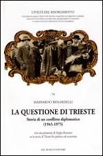 La questione di Trieste. Storia di un conflitto diplomatico (1945-1975)