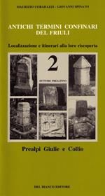 Antichi termini confinari del Friuli. Localizzazione e itinerari alla loro riscoperta. Con mappa. Vol. 2: Settore prealpino (Prealpi Giulie e Collio).
