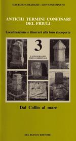 Antichi termini confinari del Friuli. Localizzazione e itinerari alla loro riscoperta. Vol. 3: La pianura del Friuli orientale (dal Collio al mare).
