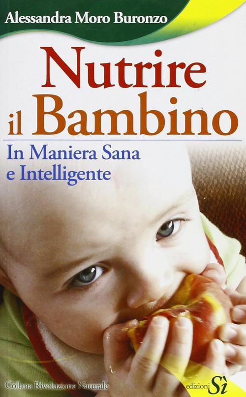 Nutrire il bambino in maniera sana e intelligente - Alessandra Moro Buronzo - copertina