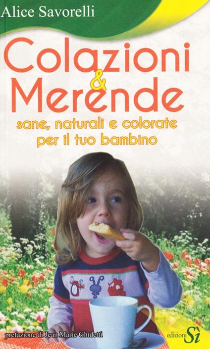 Colazioni & merende sane, naturali e colorate per il tuo bambino - Alice Savorelli - copertina