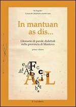 In mantuan as dis... Glossario di parole dialettali mantovane nella provincia di Mantova. Vol. 1