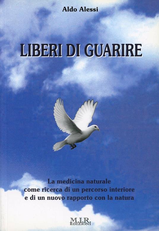 Liberi di guarire. La medicina naturale come ricerca di un percorso interiore e di un nuovo rapporto con la natura - Aldo Alessi - copertina