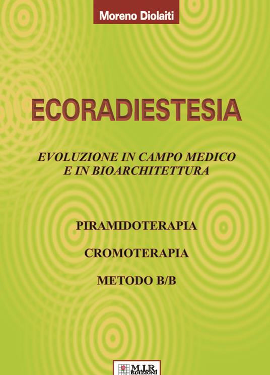 Ecoradiestesia. Evoluzione in campo medico ed in bioarchitettura. Ediz. illustrata - Moreno Diolaiti - copertina