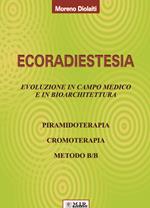 Ecoradiestesia. Evoluzione in campo medico ed in bioarchitettura. Ediz. illustrata