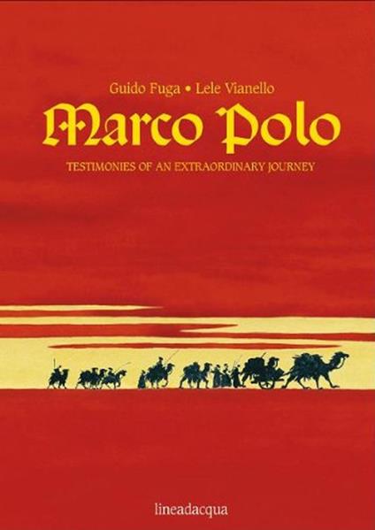Marco Polo. Testimonies of an extraordinary journey. Ediz. illustrata - Guido Fuga,Lele Vianello - copertina
