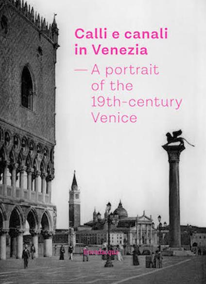 Calli e canali in Venezia. A portrait of the 19th-century Venice. Ediz. italiana, inglese e francese - copertina