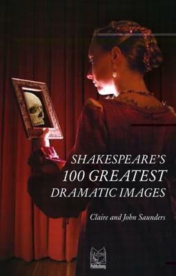 Shakespeare's 100 greatest dramatic images - Claire Saunders,John Saunders - copertina