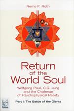 Return of the world soul. Wolfgang Pauli, C.G. Jung and the challenge of psychophysical reality. Vol. 1: battle of the giants, The.