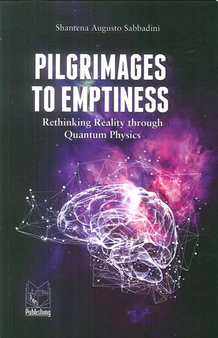 Pilgrimages to emptiness. Rethinking reality through quantum physics - Shantena Augusto Sabbadini - copertina