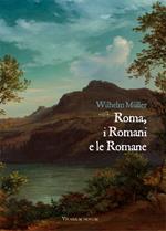 Roma, i Romani e le Romane. Una raccolta di lettere confidenziali da Roma e Albano con alcune appendici e documenti posteriori