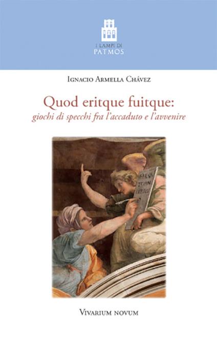 Quod eritque fuitque. Giochi di specchi fra l'accaduto e l'avvenire - Ignacio Armella Chávez - copertina