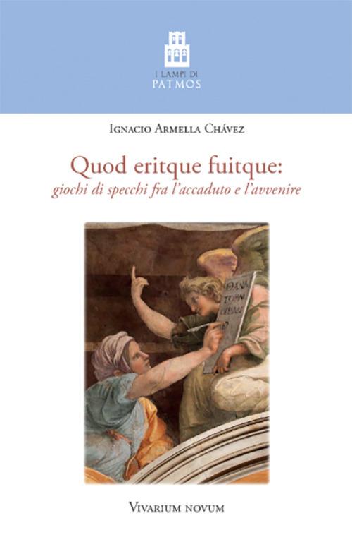 Quod eritque fuitque. Giochi di specchi fra l'accaduto e l'avvenire - Ignacio Armella Chávez - copertina
