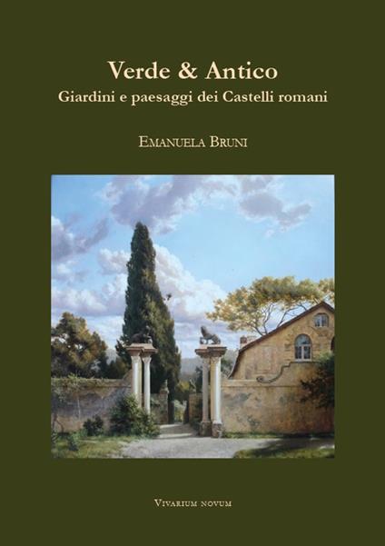 Verde & Antico. Giardini e paesaggi dei Castelli romani - Emanuela Bruni - copertina