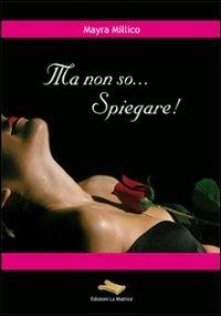 Ma non so... spiegare! - Mayra Millico - copertina