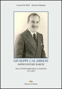Giuseppe Calabrese. Imprenditore barese nel centenario della nascita 1913-2013 - Lorenza De Mola,Salvatore Bagnato - copertina