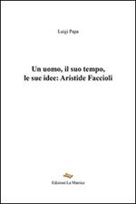 Un uomo, il suo tempo, le sue idee. Aristide Faccioli