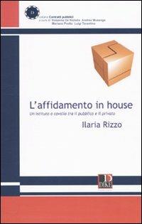 L' affidamento in house. Un istituto a cavallo tra il pubblico e il privato - Ilaria Rizzo - copertina