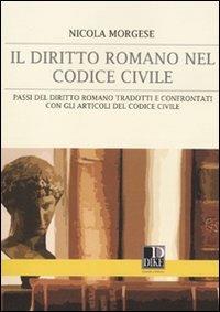 Il diritto romano nel codice civile. Passi del diritto romano tradotti e confrontati con gli articoli del codice civile - Nicola Morgese - copertina