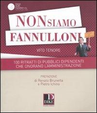 Non siamo fannulloni. 100 ritratti di pubblici dipendenti che onorano l'amministrazione - Vito Tenore - copertina