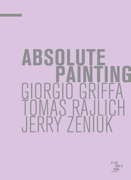 Absolute painting. Giorgio Griffa, Tomas Rajlich, Jerry Zeniuk. Ediz. illustrata - copertina