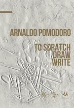 Arnaldo Pomodoro. To draw, schetch, write. Ediz. italiana e inglese