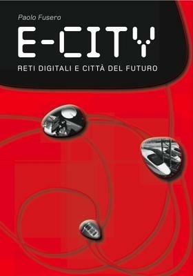 E-city. Digital networks and future cities - Paolo Fusero - copertina