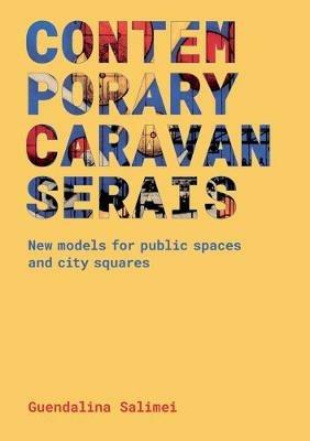 Contemporary Caravanserais. New models for public spaces and city squares - Guendalina Salimei - copertina