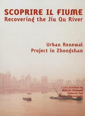 Scoprire il fiume. Recovering the Jiu Qu River. Ediz. italiana e inglese - Alberto Clementi,Umberto Cao,Giancarlo Carnevale - copertina