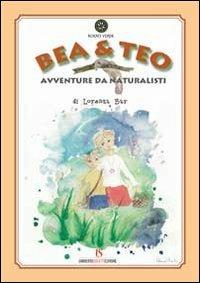 Bea & Teo. Avventure da naturalisti - Lorenza Bar - copertina