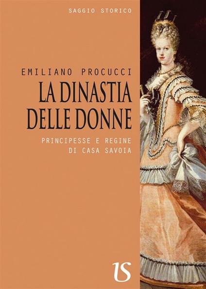 La dinastia delle donne. Principesse e regine di Casa Savoia - Emiliano Procucci - ebook