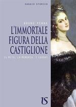 L'immortale figura della Castiglione. Il mito, la memoria, i luoghi