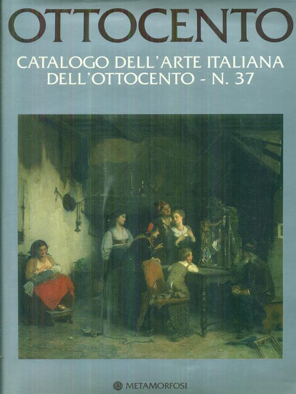 Ottocento. Catalogo dell'arte italiana dell'Ottocento. Ediz. illustrata. Vol. 37