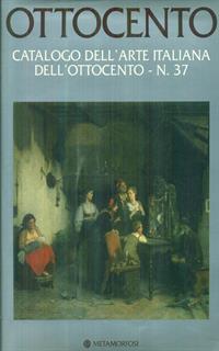 Ottocento. Catalogo dell'arte italiana dell'Ottocento. Ediz. illustrata. Vol. 37