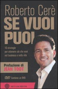 Se vuoi puoi. 10 strategie per ottenere ciò che vuoi nel business e nella vita. Con DVD - Roberto Cerè - copertina