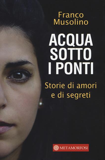 Acqua sotto i ponti. Storie di amori e di segreti - Franco Musolino - copertina