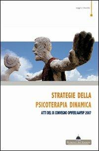 Strategie della psicoterapia dinamica sulle orme di Silvano Arietti. Atti del IX Convegno OPIFER/AAPDP 2007 - copertina