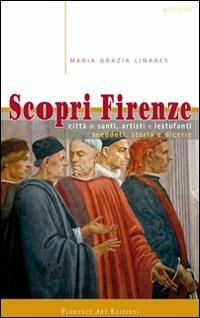 Scopri Firenze. Città di santi, artisti e lestofanti. Aneddoti, storia e dicerie - Maria Grazia Linares - copertina
