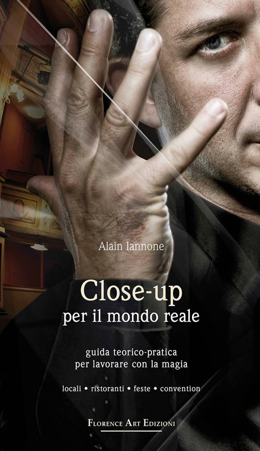 Close-up per il mondo reale. Guida teorico-pratica per lavorare con la magia. Locali, ristoranti, feste, convention - Alain Iannone - copertina