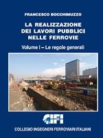 La realizzazione dei lavori pubblici nelle ferrovie. Vol. 1: regole generali, Le.