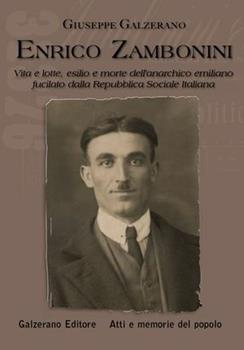 Libro Enrico Zambonini. Vita e lotte, esilio e morte dell'anarchico emiliano fucilato dalla Repubblica Sociale Italiana Giuseppe Galzerano