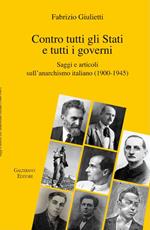 Contro tutti gli Stati e tutti i governi. Saggi e articoli sull'anarchismo italiano (1900-1945)
