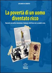 La povertà di un uomo diventato ricco. Racconti tra verità, invenzione e fantasia, fatti forse veri, accaduti e non - Luciano Di Corinto - copertina