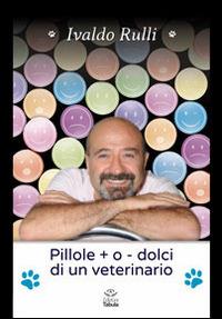 Pillole + o - dolci di un veterinario - Ivaldo Rulli - copertina