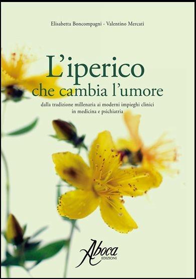 L' iperico che cambia l'umore. Dalla tradizione millenaria ai moderni impieghi clinici in medicina e psichiatria - Elisabetta Boncompagni,Valentino Mercati - copertina
