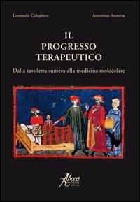 Il progresso terapeutico. Dalla tavoletta sumera alla medicina molecolare - Leonardo Colapinto,Antonino Annetta - copertina